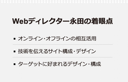 ＜Webディレクター永田の着眼点＞オンライン・オフラインの相互活用、技術を伝えるサイト構成・デザイン、ターゲットに好まれるデザイン・構成